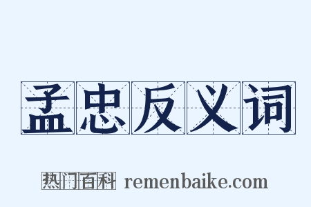 孟忠反义词是什么意思的图片